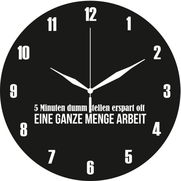 Wanduhr mit Spruch: "5 Minuten dumm stellen erspart oft eine ganze Menge arbeit"
